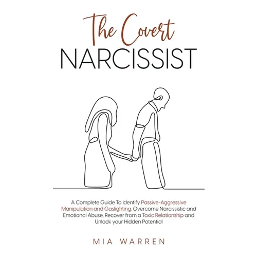 The Covert Narcissist: A Complete Guide To Identify Passive-Aggressive Manipulation and Gaslighting. Overcome Narcissistic and Emotional Abus