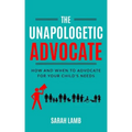 The Unapologetic Advocate: How and When to Advocate for Your Child's Needs