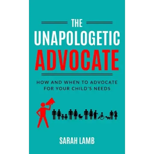 The Unapologetic Advocate: How and When to Advocate for Your Child's Needs