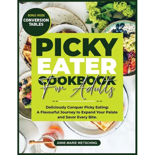 PICKY EATER Cookbook for Adults: Deliciously Conquer Picky Eating: A Flavorful Journey to Expand Your Palate and Savor Every Bite