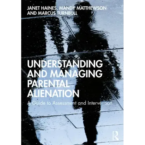 Understanding and Managing Parental Alienation: A Guide to Assessment and Intervention