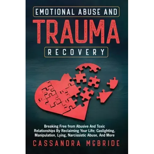 Emotional Abuse and Trauma Recovery: Breaking Free from Abusive and Toxic Relationships by Reclaiming Your Life; Gaslighting, Manipulation, Lying, Nar