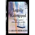 Legally Kidnapped: The Case Against Child Protective Services