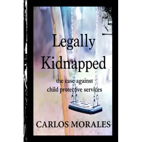 Legally Kidnapped: The Case Against Child Protective Services