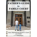 Father's Guide to Family Court: How I Represented Myself in Family Court - and WON!