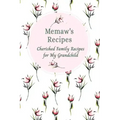 Memaw's Family Recipes Cherished Family Recipes for My Grandchild: Recipe Books To Write In