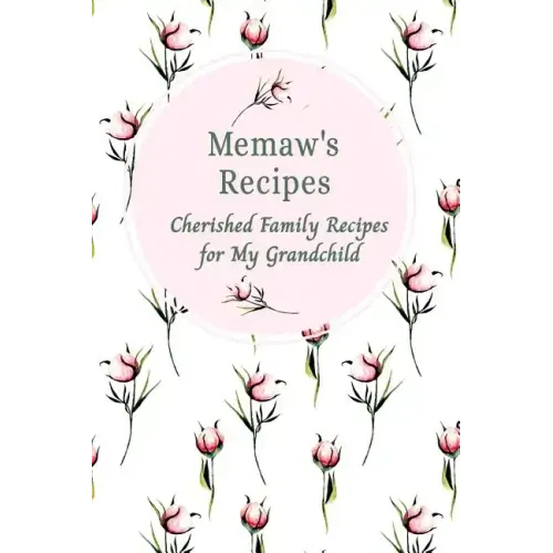 Memaw's Family Recipes Cherished Family Recipes for My Grandchild: Recipe Books To Write In