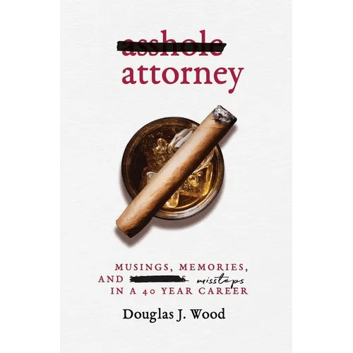 Asshole Attorney: Musings, Memories, and Missteps in a 40 Year Career - Hardcover - Maximus Grace