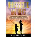 Narcissistic Mothers: The Characteristics of the Narcissistic Parent: Jealousy, Manipulation, Gaslighting. Consequences on Daughters. Recove