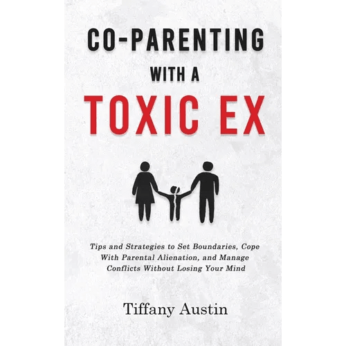 Co-Parenting With a Toxic Ex: Tips and Strategies to Set Boundaries, Cope With Parental Alienation, and Manage Conflicts Without Losing Your Mind - Hardcover - Maximus Grace