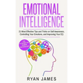 Emotional Intelligence: 21 Most Effective Tips and Tricks on Self Awareness, Controlling Your Emotions, and Improving Your EQ