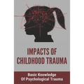 Impacts Of Childhood Trauma: Basic Knowledge Of Psychological Trauma: Effects Of Childhood Trauma On Brain Development - Paperback - Maximus Grace