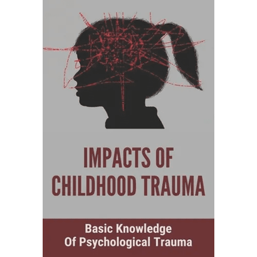 Impacts Of Childhood Trauma: Basic Knowledge Of Psychological Trauma: Effects Of Childhood Trauma On Brain Development - Paperback - Maximus Grace