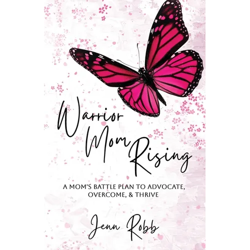 Warrior Mom Rising: A Mom's Battle Plan To Advocate, Overcome, & Thrive