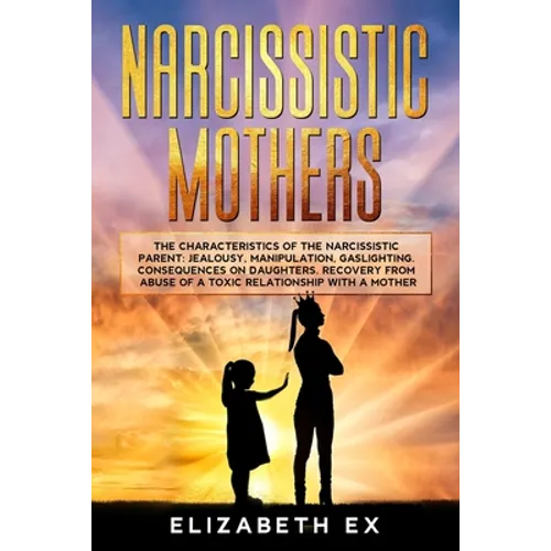 Narcissistic Mothers: The Characteristics of the Narcissistic Parent: Jealousy, Manipulation, Gaslighting. Consequences on Daughters. Recove - Paperback - Maximus Grace